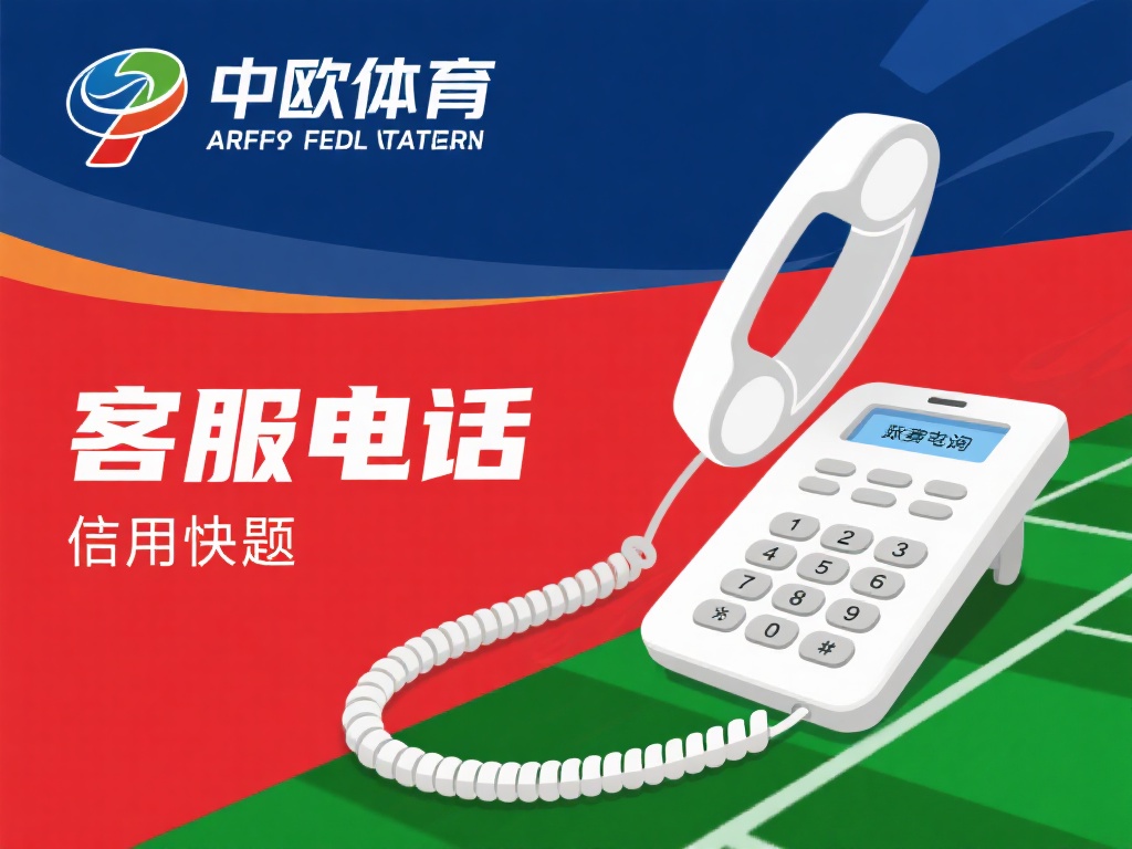 中欧体育客服电话号码使用注意事项详解 (中欧体育客服电话号码使用注意事项全面解析与指南)