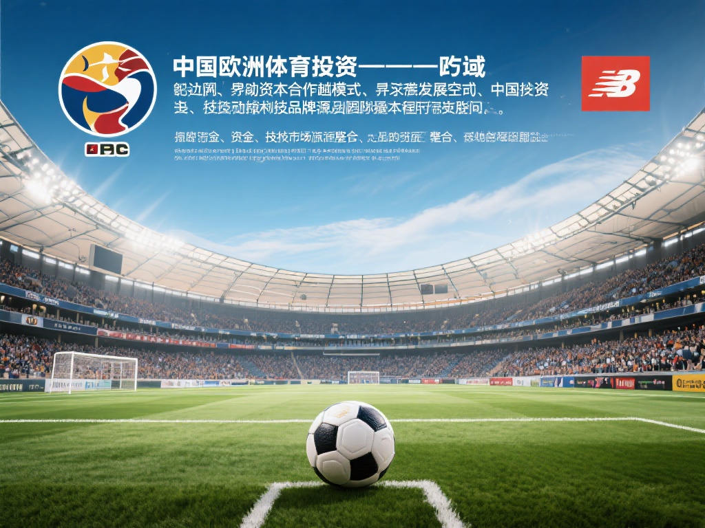 中欧体育投资如何助力体育品牌国际化进程 (中欧体育投资如何助力体育品牌加速国际化发展进程) 在全球体育产业蓬勃发展的背景下,越来越多的体育品牌
